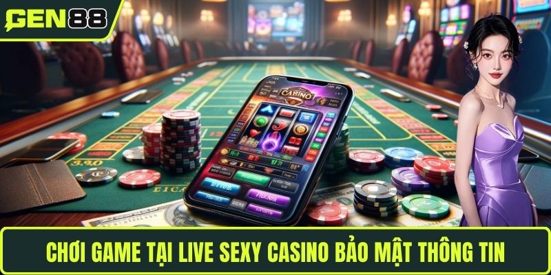 Chơi game tại Live Sexy Casino bảo mật thông tin