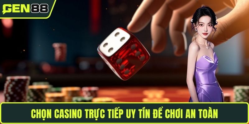 Chọn casino trực tiếp uy tín để chơi an toàn