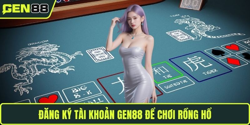 Đăng ký tài khoản GEN88 để chơi Rồng Hổ