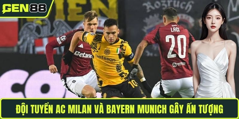 Đội tuyển AC Milan và Bayern Munich gây ấn tượng