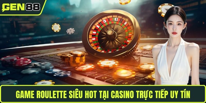 Game Roulette siêu hot tại casino trực tiếp uy tín