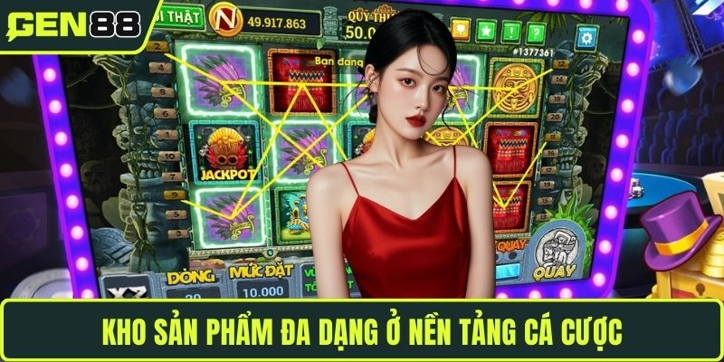 Kho sản phẩm đa dạng ở nền tảng cá cược