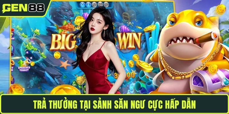 Trả thưởng tại sảnh săn ngư cực hấp dẫn